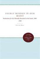 Book cover of Feeble-Minded In Our Midst: Institutions for the Mentally Retarded in the South, 1900-1940