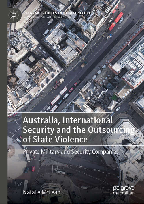 Book cover of Australia, International Security and the Outsourcing of State Violence: Private Military and Security Companies (Palgrave Studies in Global Security)