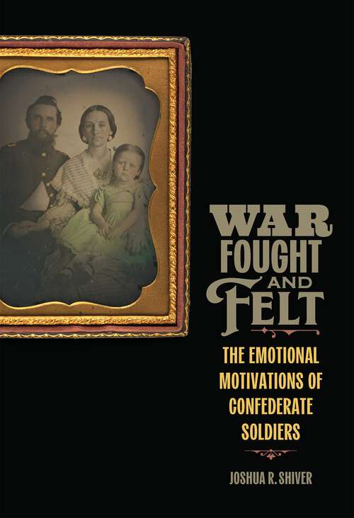 Book cover of War Fought and Felt: The Emotional Motivations of Confederate Soldiers (Conflicting Worlds: New Dimensions of the American Civil War)
