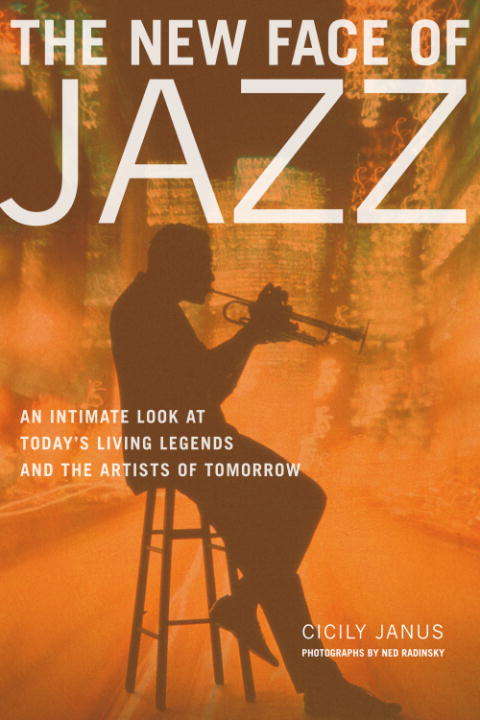 Book cover of The New Face of Jazz: An Intimate Look at Today's Living Legends and the Artists of Tomorrow