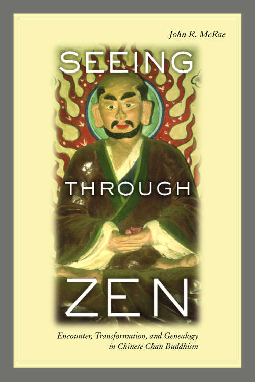 Seeing through Zen: Encounter, Transformation, and Genealogy in Chinese Chan Buddhism