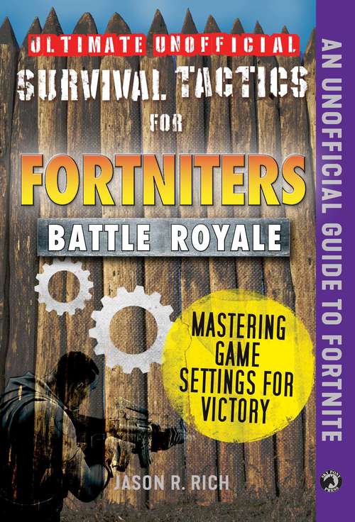 Ultimate Unofficial Survival Tactics for Fortnite Battle Royale: Mastering Game Settings for Victory (Ultimate Survival Tactics for Fortnite B)