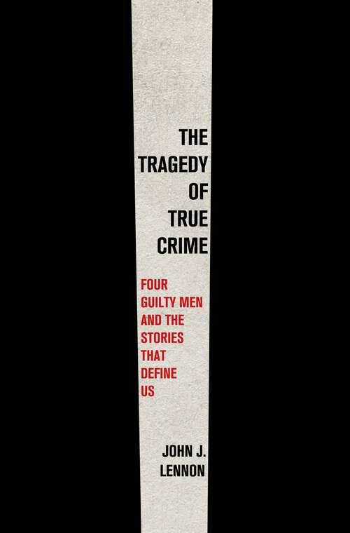 Book cover of The Tragedy of True Crime: Four Guilty Men and the Stories That Define Us
