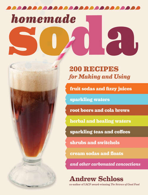 Book cover of Homemade Soda: 200 Recipes for Making & Using Fruit Sodas & Fizzy Juices, Sparkling Waters, Root Beers & Cola Brews, Herbal & Healing Waters, Sparkling Teas & Coffees, Shrubs & Switchels, Cream Sodas & Floats, & Other Carbonated Concoctions
