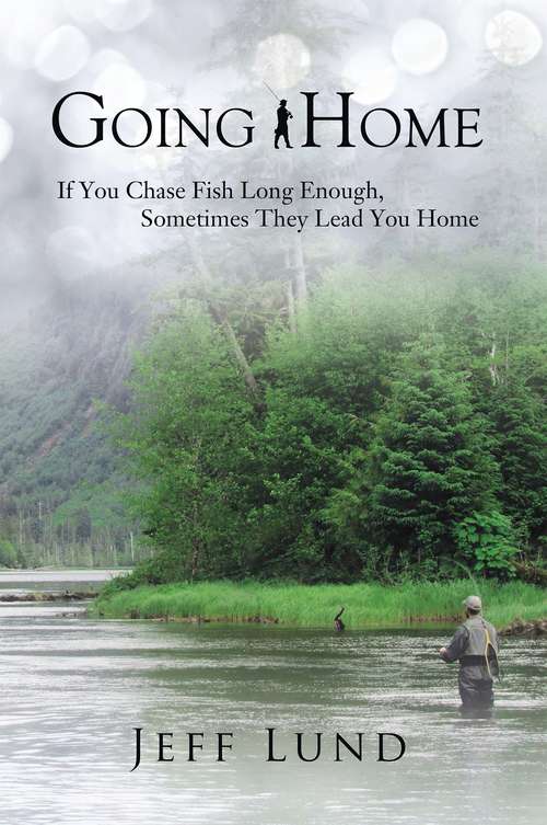 Book cover of Going Home: If you chase fish long enough, sometimes they lead you home