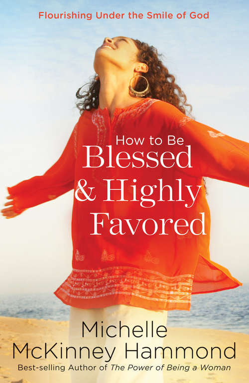 How to Be Blessed and Highly Favored: Flourishing Under The Smile Of God