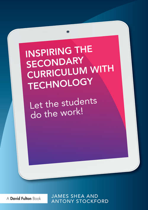 Inspiring the Secondary Curriculum with Technology: Let the students do the work!