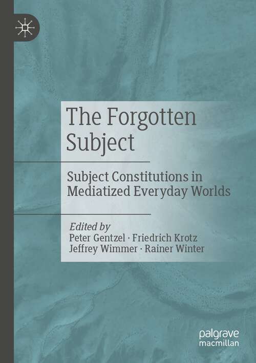 Book cover of The Forgotten Subject: Subject Constitutions in Mediatized Everyday Worlds (1st ed. 2023)