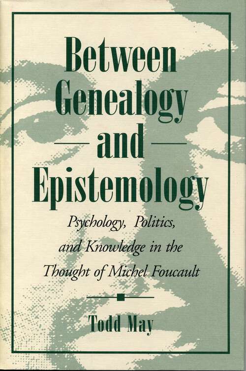 Book cover of Between Genealogy and Epistemology: Psychology, Politics, and Knowledge in the Thought of Michel Foucault