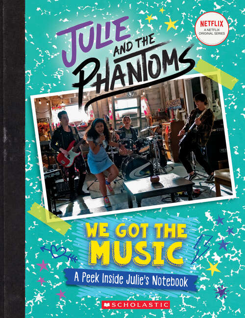 Book cover of We Got the Music: A Peek Inside Julie's Notebook (Julie and the Phantoms)