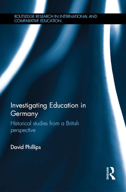 Investigating Education in Germany: Historical studies from a British perspective (Routledge Research in International and Comparative Education)