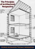 The Principles of Architectural Perspective: with Chapters on Isometric Drawings and the Preparation of Finished Perspectives