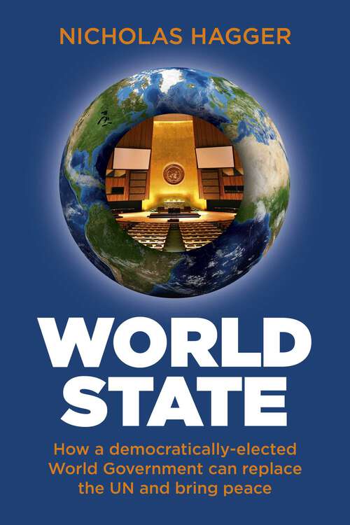 Book cover of World State: How a Democratically-Elected World Government Can Replace the UN and Bring Peace