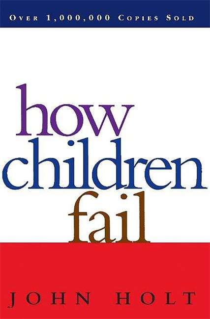 How Children Fail (Classics In Child Development Series)