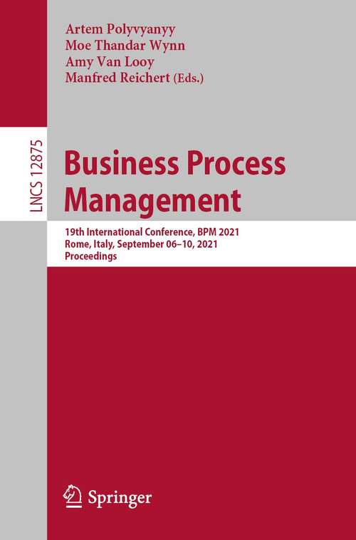 Business Process Management: 19th International Conference, BPM 2021, Rome, Italy, September 06–10, 2021, Proceedings (Lecture Notes in Computer Science #12875)