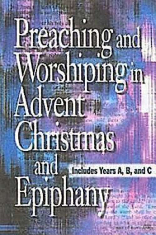 Book cover of Preaching and Worshiping in Advent, Christmas, and Epiphany