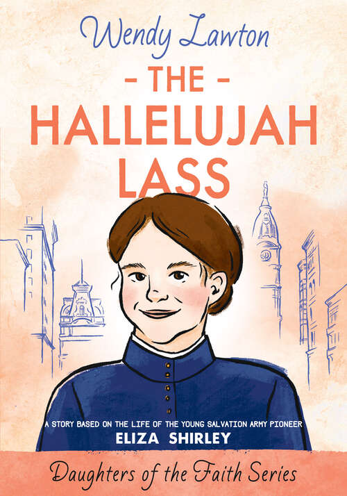 Book cover of The Hallelujah Lass: A Story Based on the Life of the Young Salvation Army Pioneer Eliza Shirley (New Edition) (Daughters of the Faith Series)