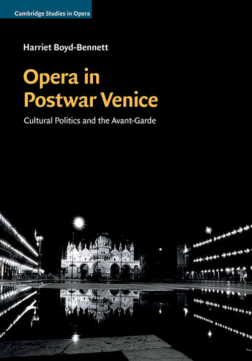 Book cover of Opera in Postwar Venice: Cultural Politics and the Avant-Garde (Cambridge Studies in Opera)