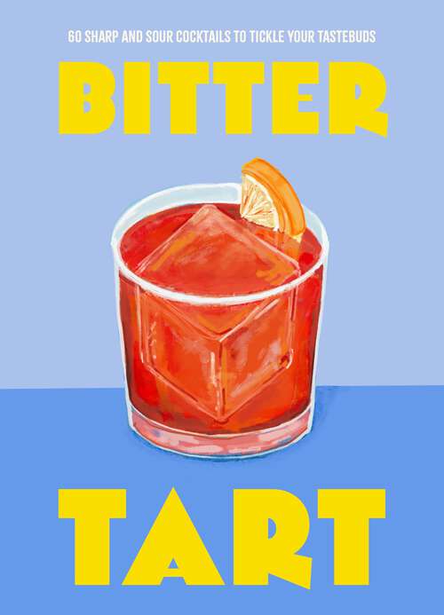 Book cover of Bitter Tart: 60 sharp and sour cocktails to tickle your tastebuds