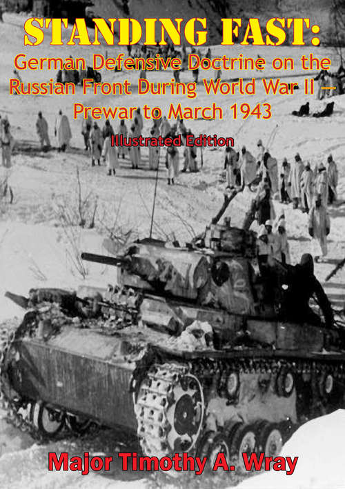 Book cover of Standing Fast: German Defensive Doctrine on the Russian Front During World War II — Prewar to March 1943: [Illustrated Edition]