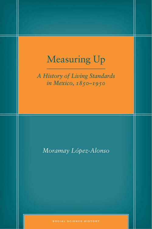 Book cover of Measuring Up: A History of Living Standards in Mexico, 1850-1950
