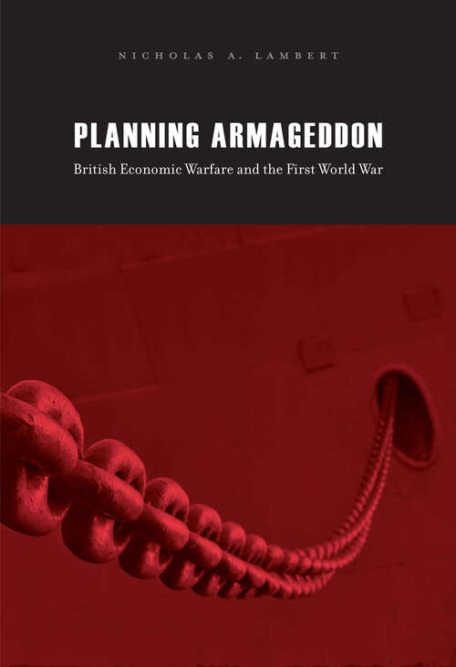Book cover of Planning Armageddon: British Economic Warfare and the First World War