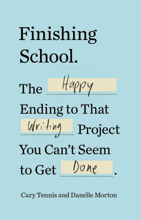 Book cover of Finishing School: The Happy Ending to That Writing Project You Can't Seem to Get Done