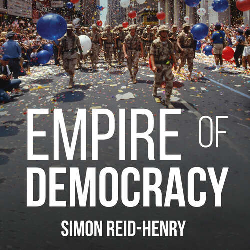 Empire of Democracy: The Remaking of the West since the Cold War, 1971-2017