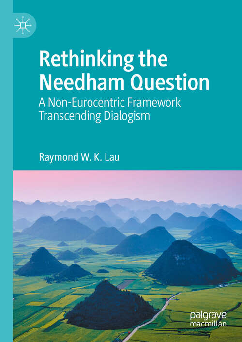 Book cover of Rethinking the Needham Question: A Non-Eurocentric Framework Transcending Dialogism