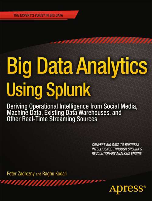 Book cover of Big Data Analytics Using Splunk: Deriving Operational Intelligence from Social Media, Machine Data, Existing Data Warehouses, and Other Real-Time Streaming Sources