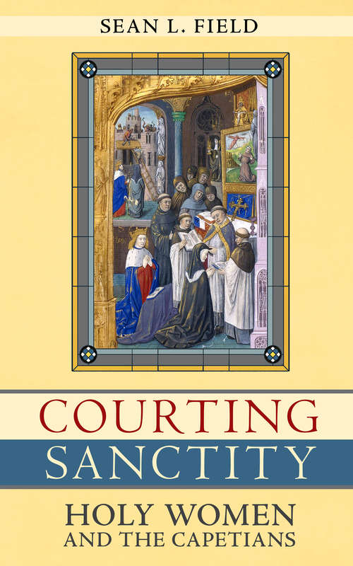 Book cover of Courting Sanctity: Holy Women and the Capetians