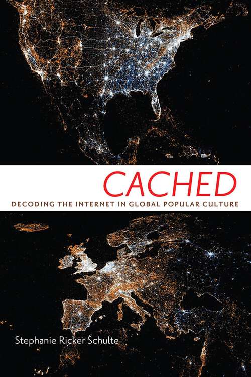 Book cover of Cached: Decoding the Internet in Global Popular Culture (Critical Cultural Communication #23)