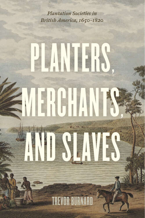 Book cover of Planters, Merchants, and Slaves: Plantation Societies in British America, 1650-1820