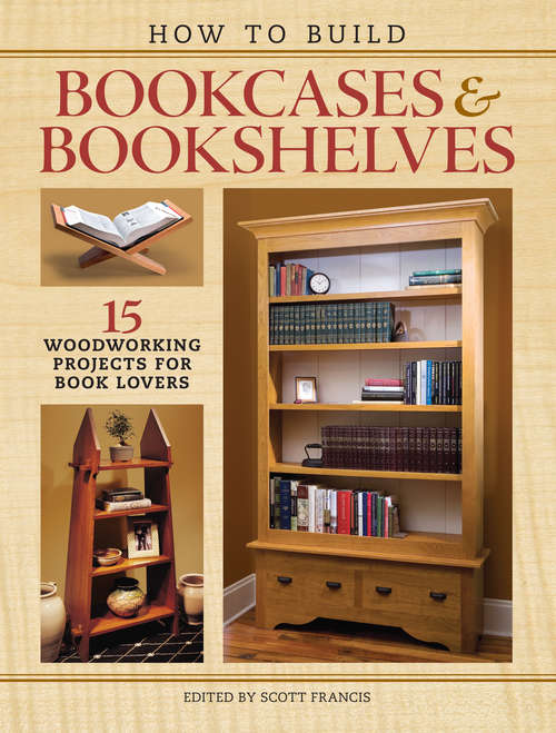 Book cover of How to Build Bookcases & Bookshelves: 15 Woodworking Projects for Book Lovers