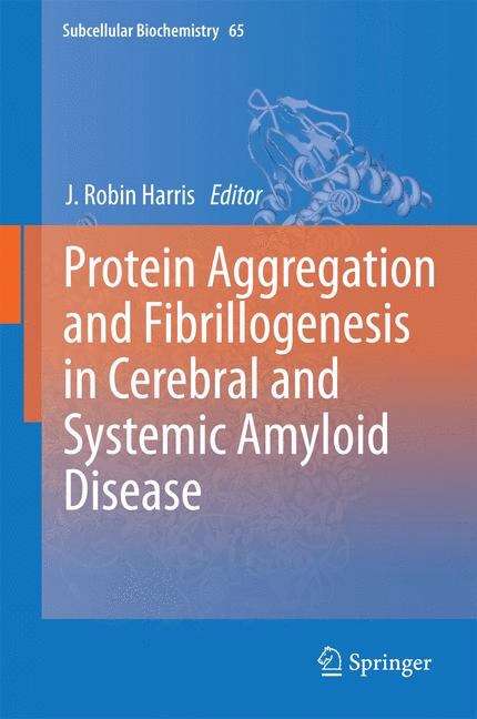 Protein Aggregation and Fibrillogenesis in Cerebral and Systemic Amyloid Disease (Subcellular Biochemistry #65)