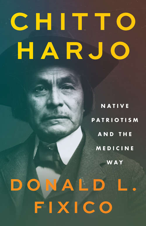 Book cover of Chitto Harjo: Native Patriotism and the Medicine Way (The Henry Roe Cloud Series on American Indians and Modernity)