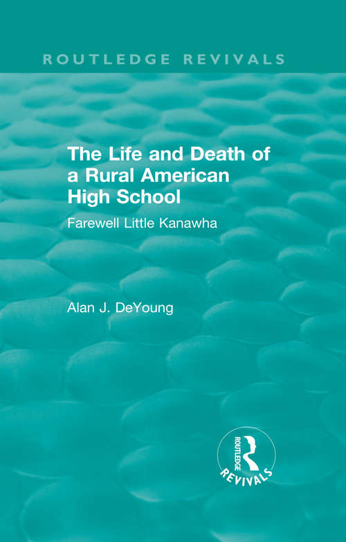 The Life and Death of a Rural American High School: Farewell Little Kanawha (Routledge Revivals)