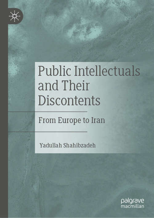 Book cover of Public Intellectuals and Their Discontents: From Europe to Iran (1st ed. 2021)