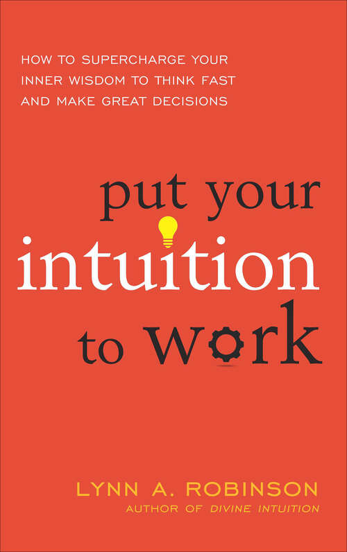 Book cover of Put Your Intuition to Work: How to Supercharge Your Inner Wisdom to Think Fast and Make Great Decisions