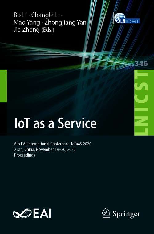 IoT as a Service: 6th EAI International Conference, IoTaaS 2020, Xi’an, China, November 19–20, 2020, Proceedings (Lecture Notes of the Institute for Computer Sciences, Social Informatics and Telecommunications Engineering #346)