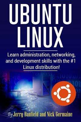 Book cover of Ubuntu Linux: Learn Administration, Networking, and Development Skills With The #1 Linux Distribution!