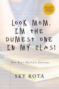Look Mom, I'm The Dumest One In My Clas!: One Boy's Dyslexic Journey