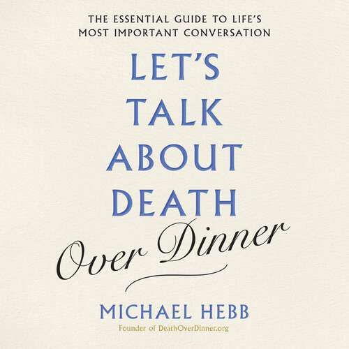 Book cover of Let's Talk about Death (over Dinner): The Essential Guide to Life's Most Important Conversation