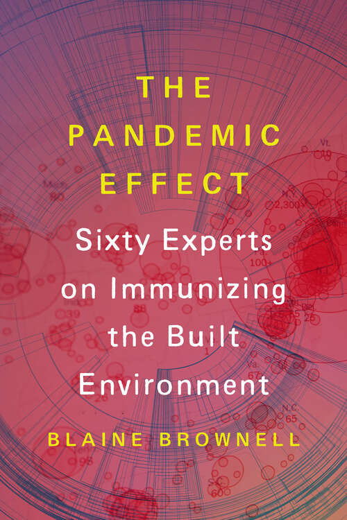 Book cover of The Pandemic Effect: Ninety Experts on Immunizing the Built Environment