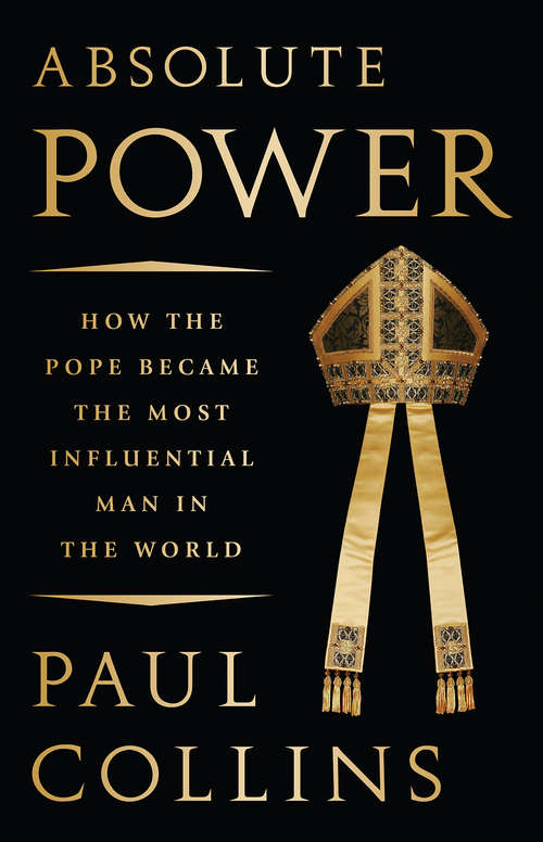 Absolute Power: How the Pope Became the Most Influential Man in the World
