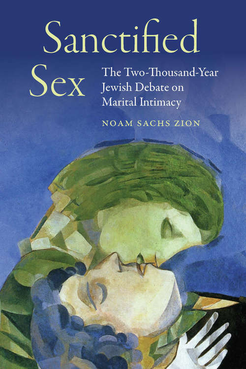 Book cover of Sanctified Sex: The Two-Thousand-Year Jewish Debate on Marital Intimacy
