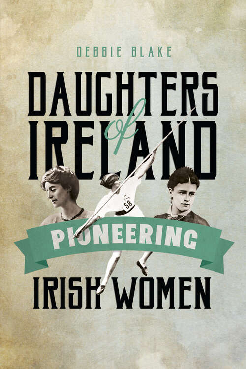 Book cover of Daughters of Ireland: Pioneering Irish Women