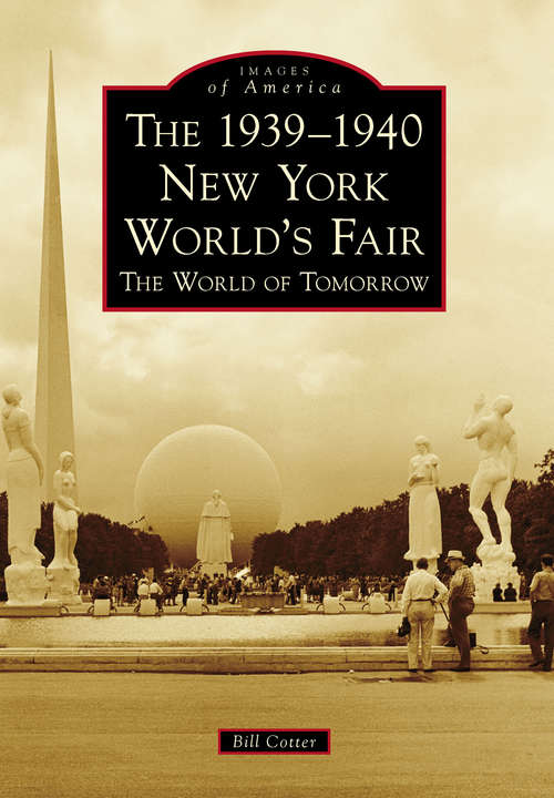 Book cover of The 1939-1940 New York World's Fair: The World of Tomorrow (Images of America)