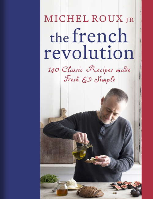 Book cover of The French Revolution: 140 Classic Recipes made Fresh & Simple