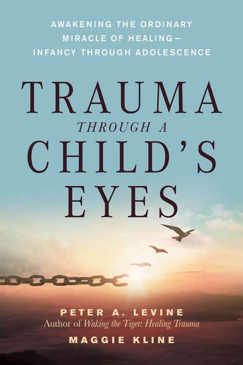 Trauma Through A Child’s Eyes: Awakening the Ordinary Miracle of Healing
